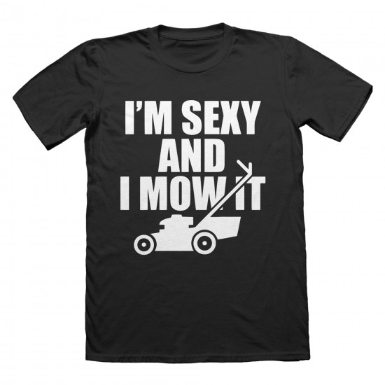 I'm Sexy And I Mow It  T-Shirt Funny Mens Unisex Gardening Gift
