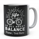 Life is All About Balance - Cycling Bike Mug