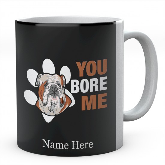 Bulldog You Bore Me  Personalised English Bulldog Novelty Mug