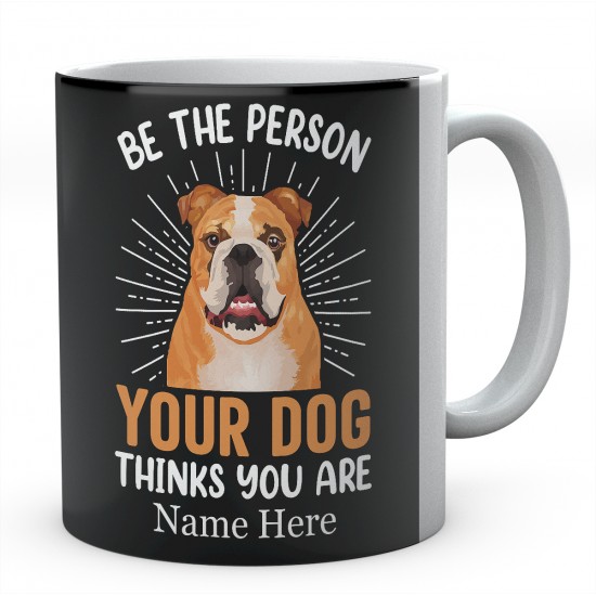 Be The Person Your Dog Thinks You Are Personalised English Bulldog Novelty Mug