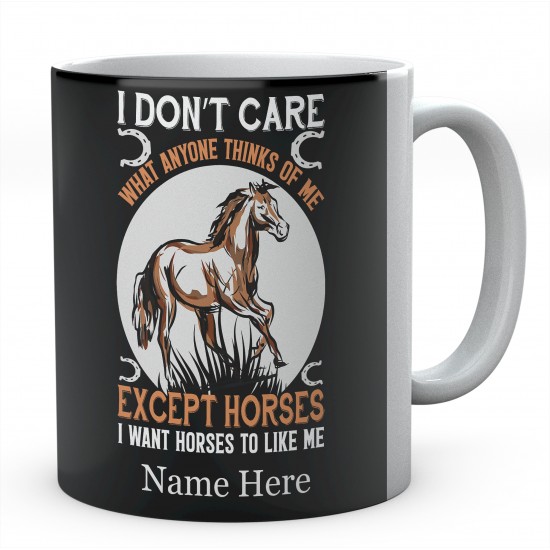  Personalised I Don't Care what Anyone Thinks Of Me Except Horse I Want Horses To Like Me Mug