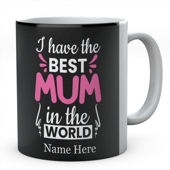 I Have The Best Mum In The World Personalised Unique Mug 