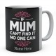 If Mum Can't Find It No One Can Personalised Unique Mother Mug 