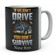 If We Don't Drive You Don't Survive Ceramic Mug 