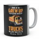 Some Of Us grew Up Playing With trucks The Lucky Ones Still Do Ceramic Mug 