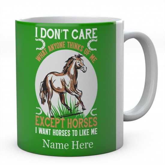  Personalised I Don't Care what Anyone Thinks Of Me Except Horse I Want Horses To Like Me Mug