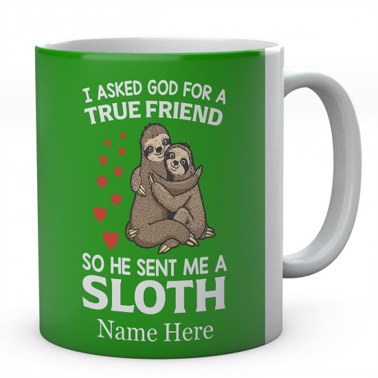 I Asked God For A True Friend So He Sent Me A Sloth Personalised Unique Ceramic Mug 