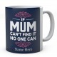 If Mum Can't Find It No One Can Personalised Unique Mother Mug 