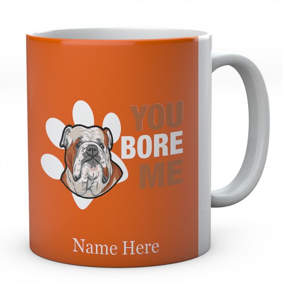 Bulldog You Bore Me  Personalised English Bulldog Novelty Mug