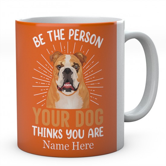 Be The Person Your Dog Thinks You Are Personalised English Bulldog Novelty Mug