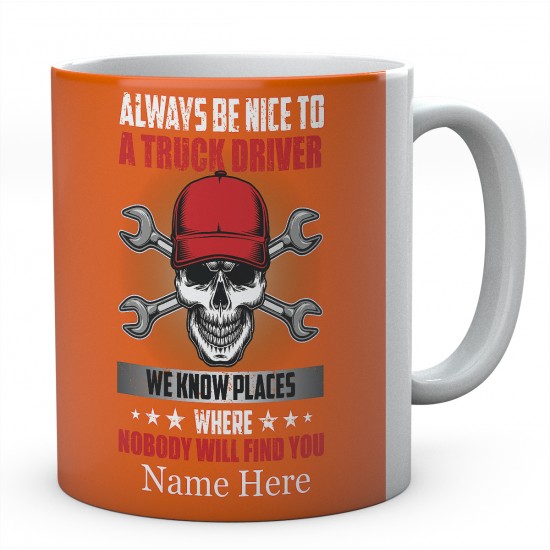 Always Be Nice To A Truck Driver We Know Places Where Nobody Will Find You Ceramic Novelty Mug 