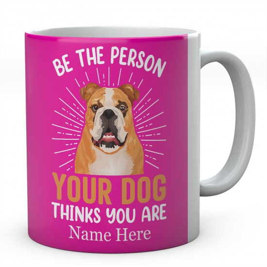 Be The Person Your Dog Thinks You Are Personalised English Bulldog Novelty Mug