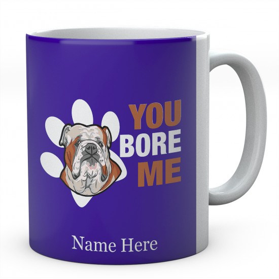 Bulldog You Bore Me  Personalised English Bulldog Novelty Mug