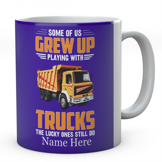 Some Of Us grew Up Playing With trucks The Lucky Ones Still Do Ceramic Mug 