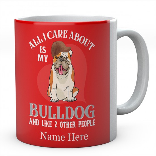 All I Care About is My Bulldog And Like 2 Other People  Personalised English Bulldog Novelty Mug