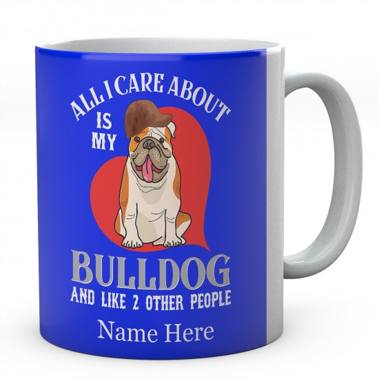 All I Care About is My Bulldog And Like 2 Other People  Personalised English Bulldog Novelty Mug