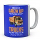 Some Of Us grew Up Playing With trucks The Lucky Ones Still Do Ceramic Mug 