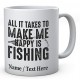 All It Takes to Make Me Happy is Fishing - Personalised Fishing Mug