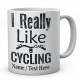  I Really Like Cycling-Personalised Cyclist - Bicycle Mug