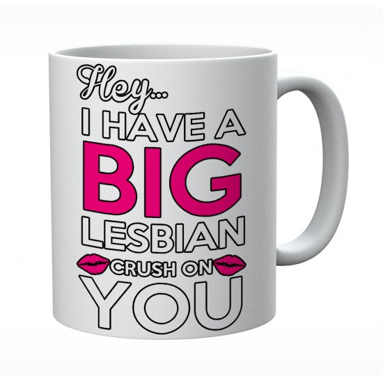 Hey I Have A Big Lesbian Crush On You Mug