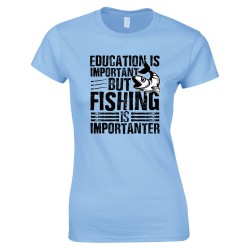 Education is Important But Fishing is Importanter -Ladies T Shirt