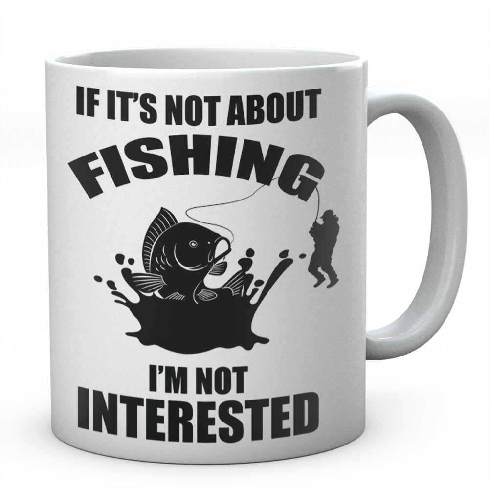 Fishing : If It's Not About Fishing I'm Not Interested ,Novelty