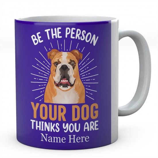 Be The Person Your Dog Thinks You Are Personalised English Bulldog Novelty Mug