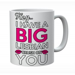 Hey I Have A Big Lesbian Crush On You Mug