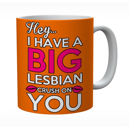 Hey I Have A Big Lesbian Crush On You Mug