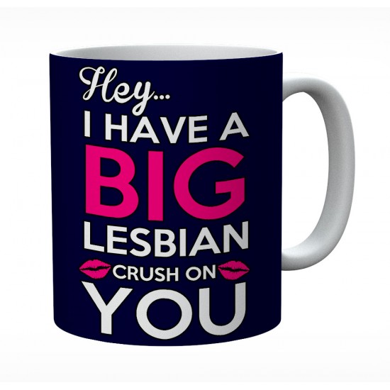 Hey I Have A Big Lesbian Crush On You Mug