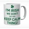 I'm Irish We Don't Do This Keep Calm Thing Mug