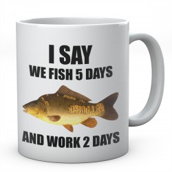 I Say We Fish 5 Days And Work 2 Days Mirror Carp Personalised Ceramic Mug