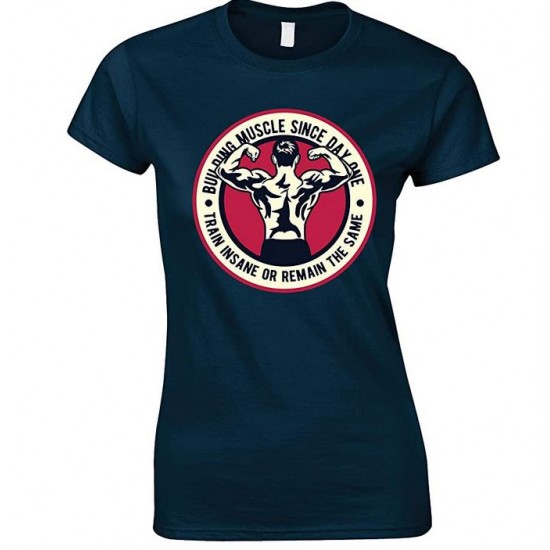  Building Muscle Since Day One Train Insane Or Remain The Same-Ladies T Shirt 