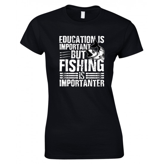 Education is Important But Fishing is Importanter -Ladies T Shirt