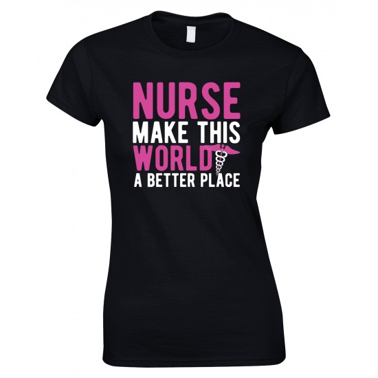  Nurse Make This World A Better Place - Ladies Style T Shirt 