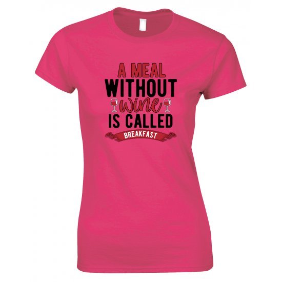 A Meal Without Wine is Called Breakfast-Ladies Style Funny T Shirt 