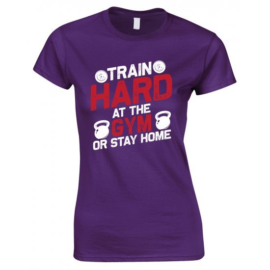 Train Hard At The Gym Or Stay Home -Ladies Gym T Shirt