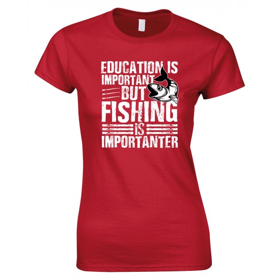 Education is Important But Fishing is Importanter -Ladies T Shirt