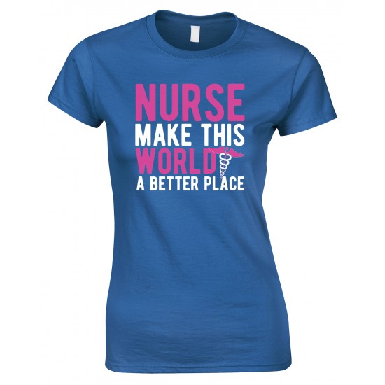  Nurse Make This World A Better Place - Ladies Style T Shirt 