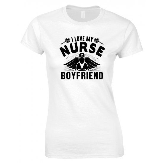 I Love My Nurse Boyfriend - Ladies style T Shirt 