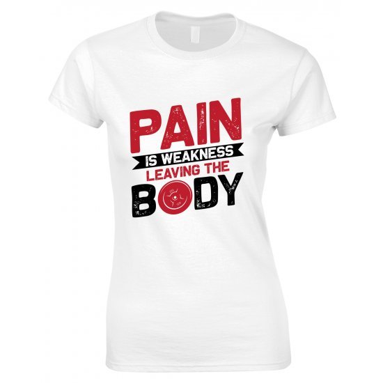 Pain is Weakness Leaving The Body -Ladies T Shirt