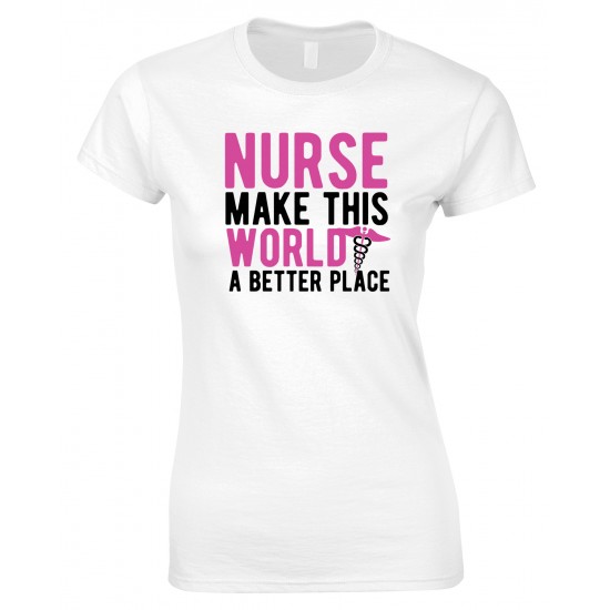  Nurse Make This World A Better Place - Ladies Style T Shirt 