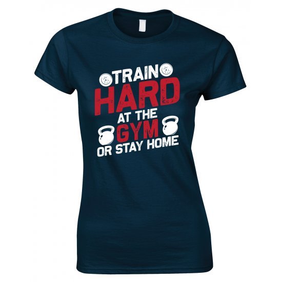 Train Hard At The Gym Or Stay Home -Ladies Gym T Shirt