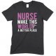 Nurse Make This World A Better Place - Unisex T Shirt