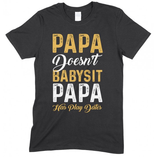  Papa Doesn't Babysit Papa Has Play Date- Printed T Shirt