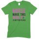 Nurse Make This World A Better Place - Unisex T Shirt