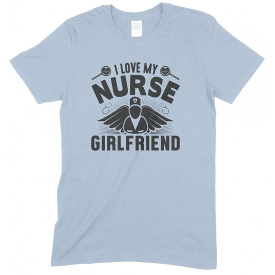 I Love My Nurse Girlfriend -Unisex T Shirt