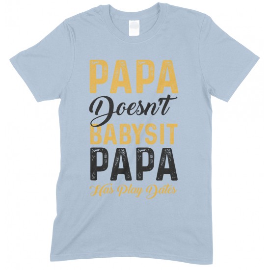  Papa Doesn't Babysit Papa Has Play Date- Printed T Shirt