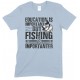 Education is Important But Fishing is Importanter- Unisex T Shirt