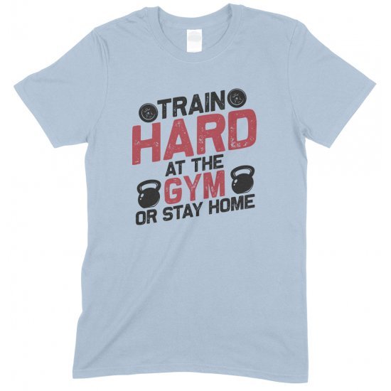 Train Hard at The Gym Or Stay Home- Unisex Gym  T Shirt 